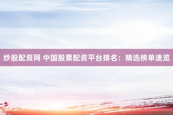 炒股配资网 中国股票配资平台排名：精选榜单速览
