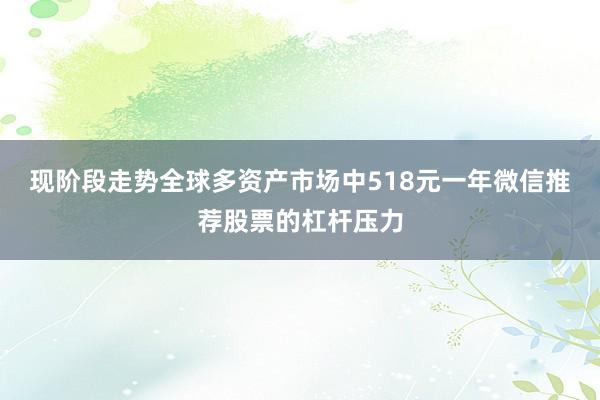 现阶段走势全球多资产市场中518元一年微信推荐股票的杠杆压力
